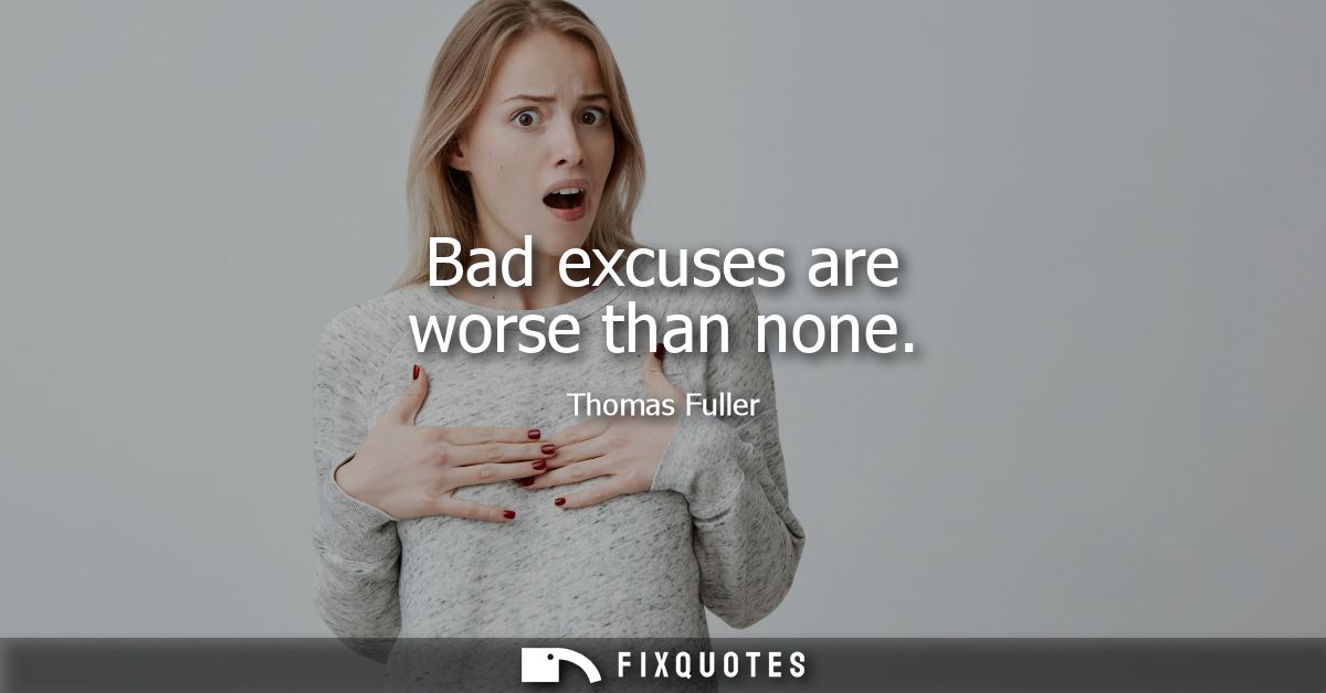 Bad excuses are worse than none