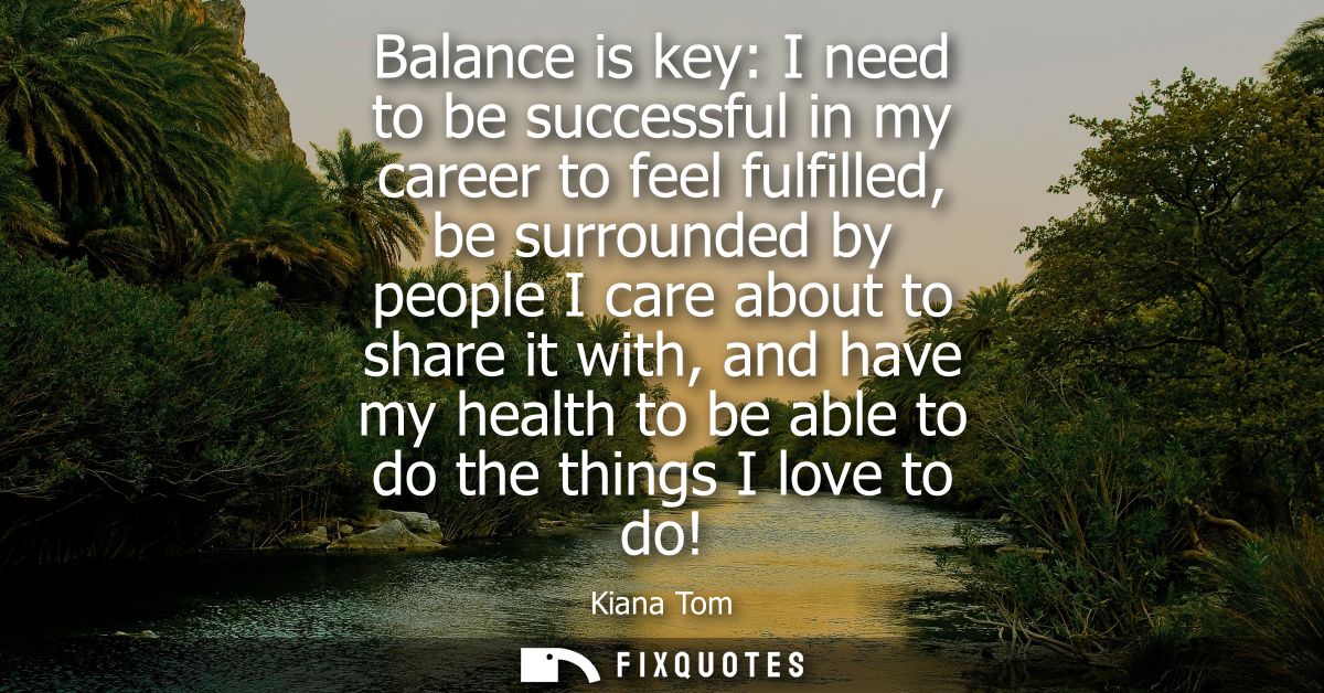 Balance is key: I need to be successful in my career to feel fulfilled, be surrounded by people I care about to share it
