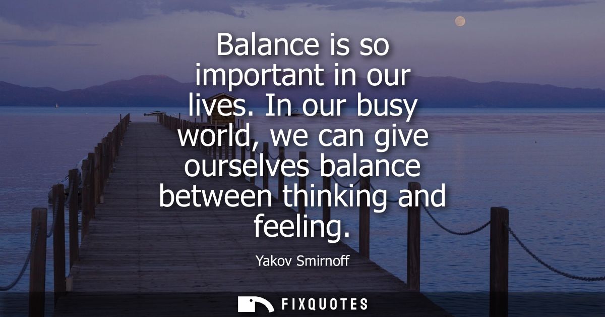 Balance is so important in our lives. In our busy world, we can give ourselves balance between thinking and feeling