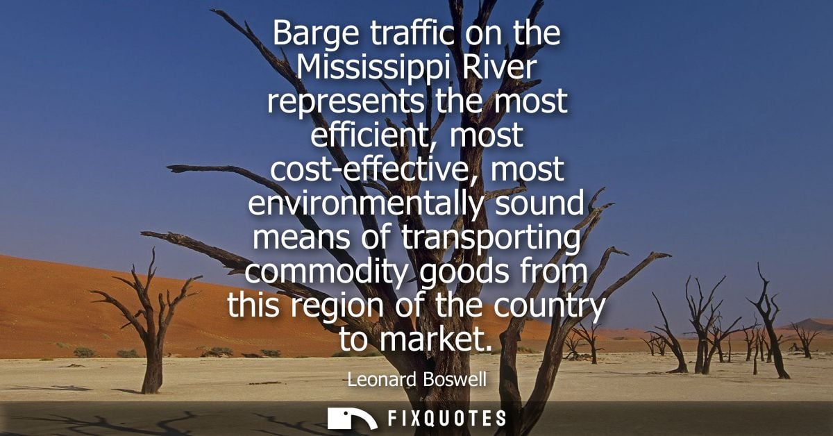 Barge traffic on the Mississippi River represents the most efficient, most cost-effective, most environmentally sound me