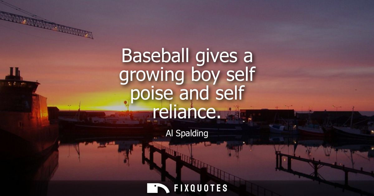 Baseball gives a growing boy self poise and self reliance