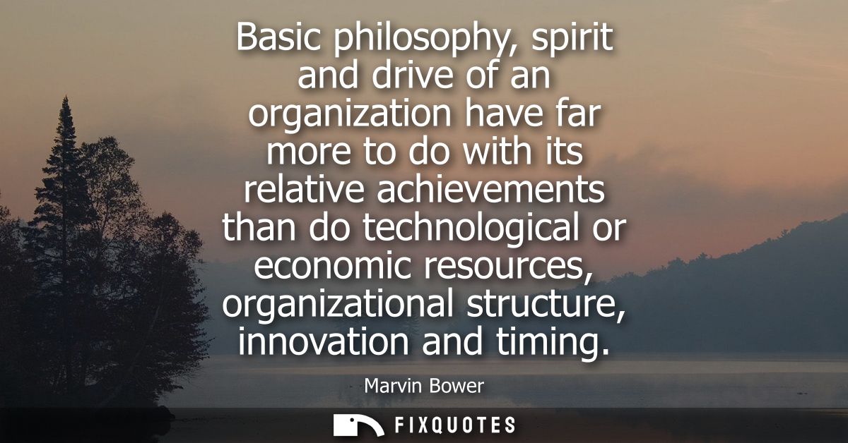 Basic philosophy, spirit and drive of an organization have far more to do with its relative achievements than do technol