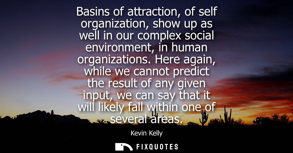 Basins of attraction, of self organization, show up as well in our complex social environment, in human organizations.