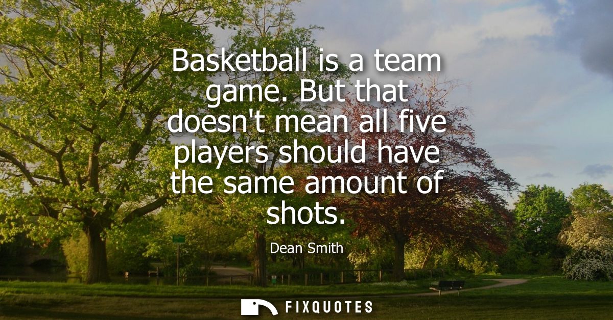 Basketball is a team game. But that doesnt mean all five players should have the same amount of shots