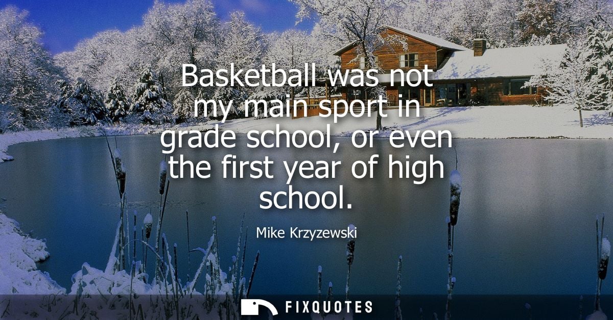 Basketball was not my main sport in grade school, or even the first year of high school
