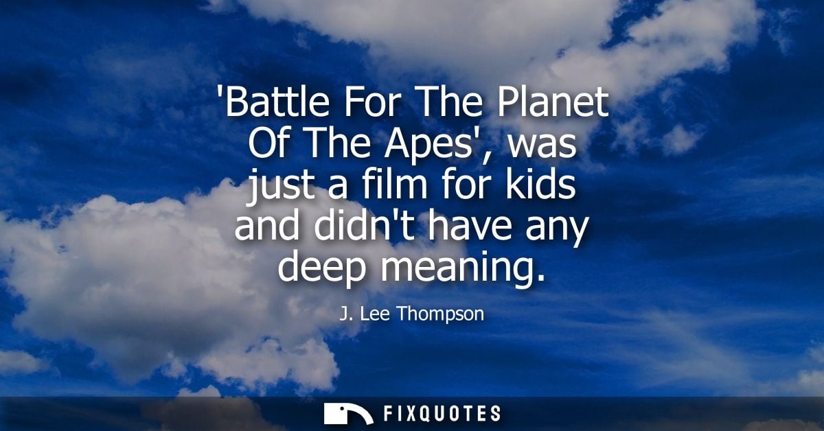 Battle For The Planet Of The Apes, was just a film for kids and didnt have any deep meaning