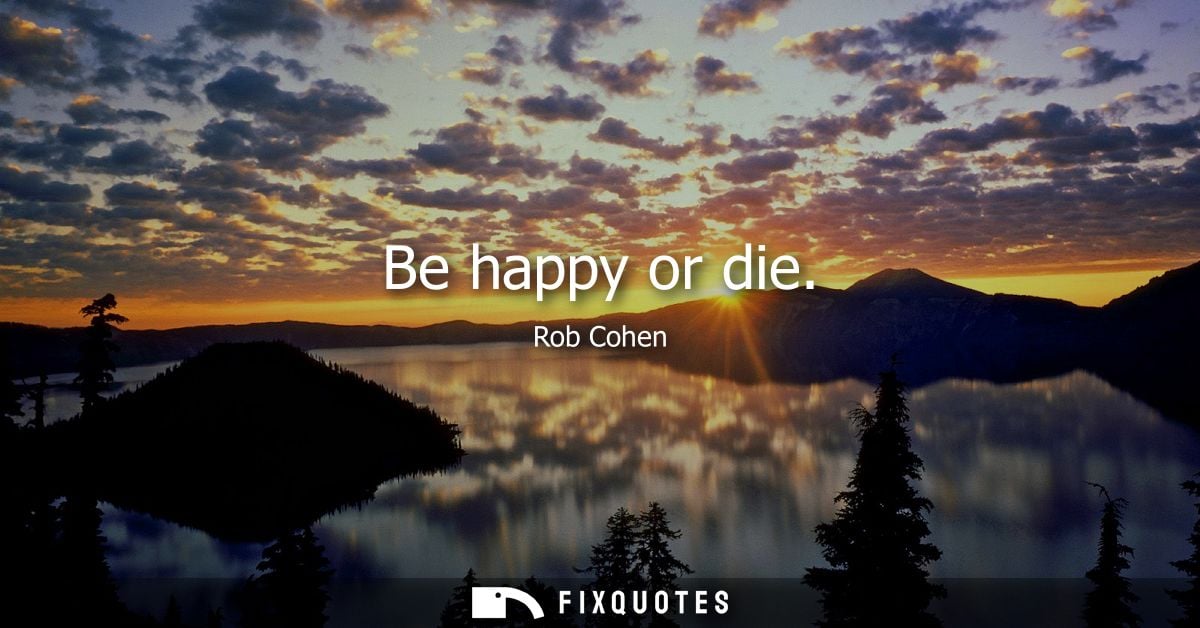 Be happy or die
