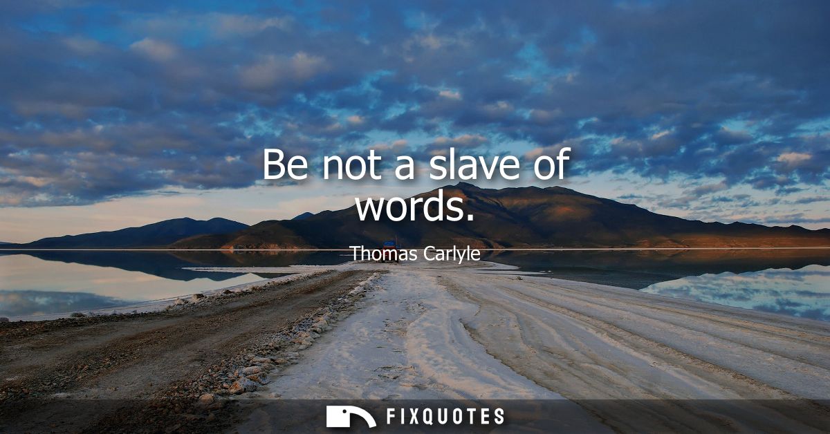 Be not a slave of words