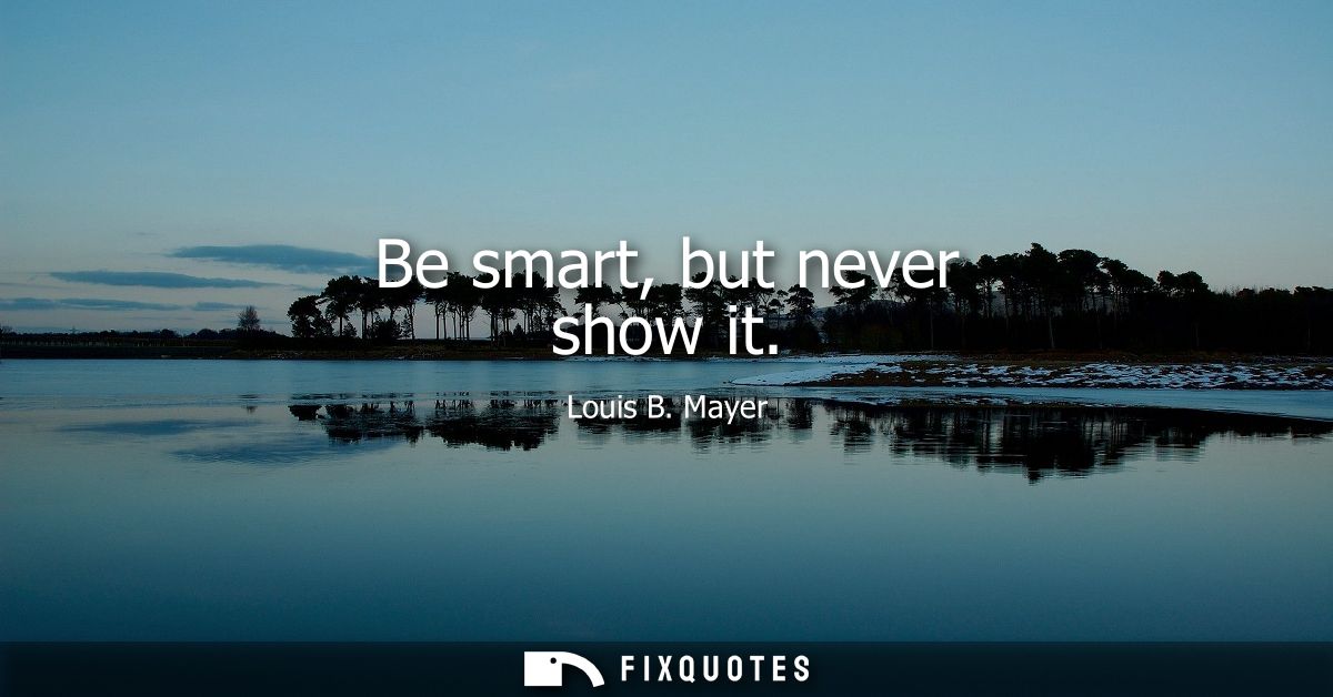 Be smart, but never show it