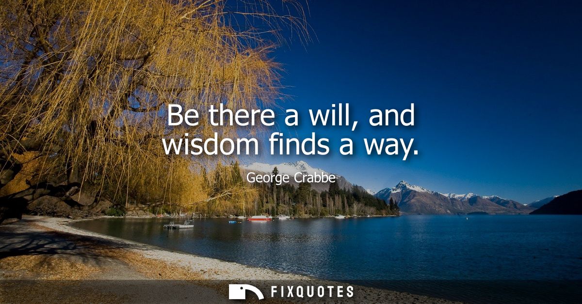 Be there a will, and wisdom finds a way