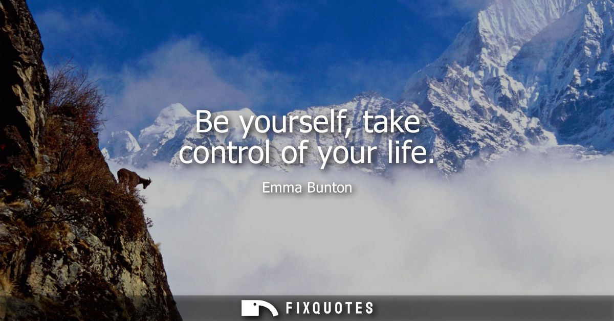 Be yourself, take control of your life