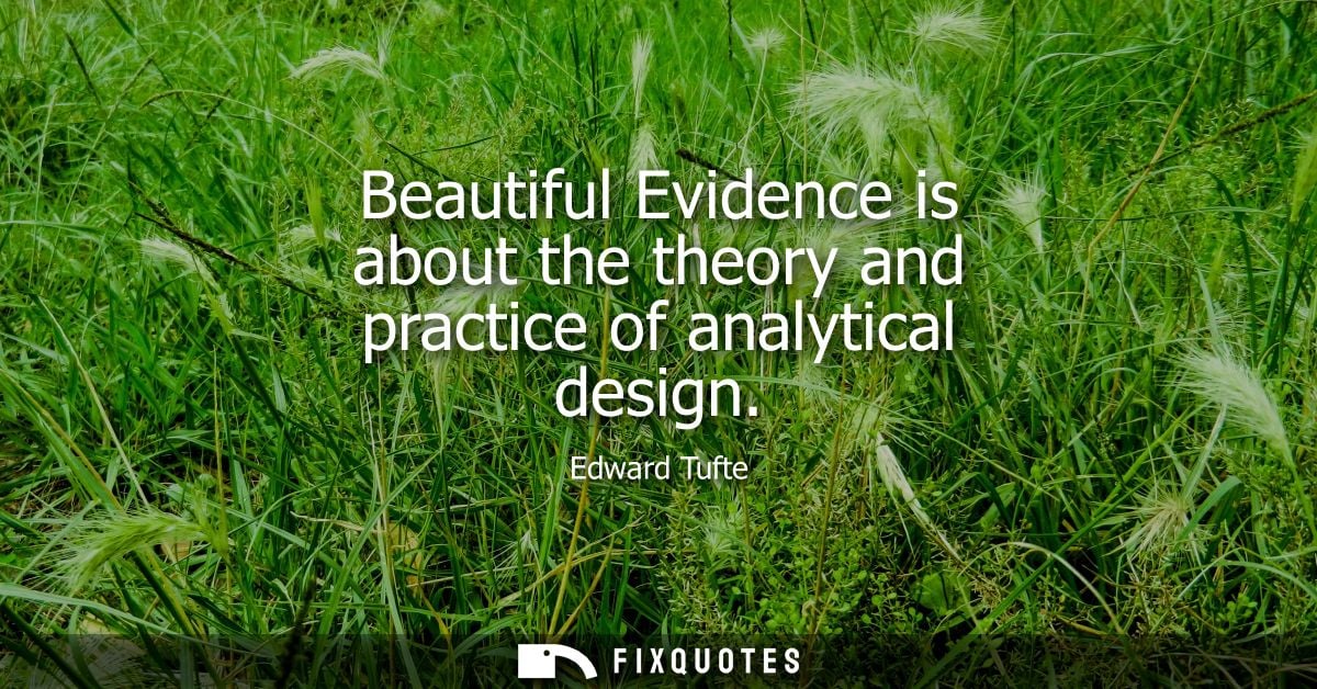 Beautiful Evidence is about the theory and practice of analytical design