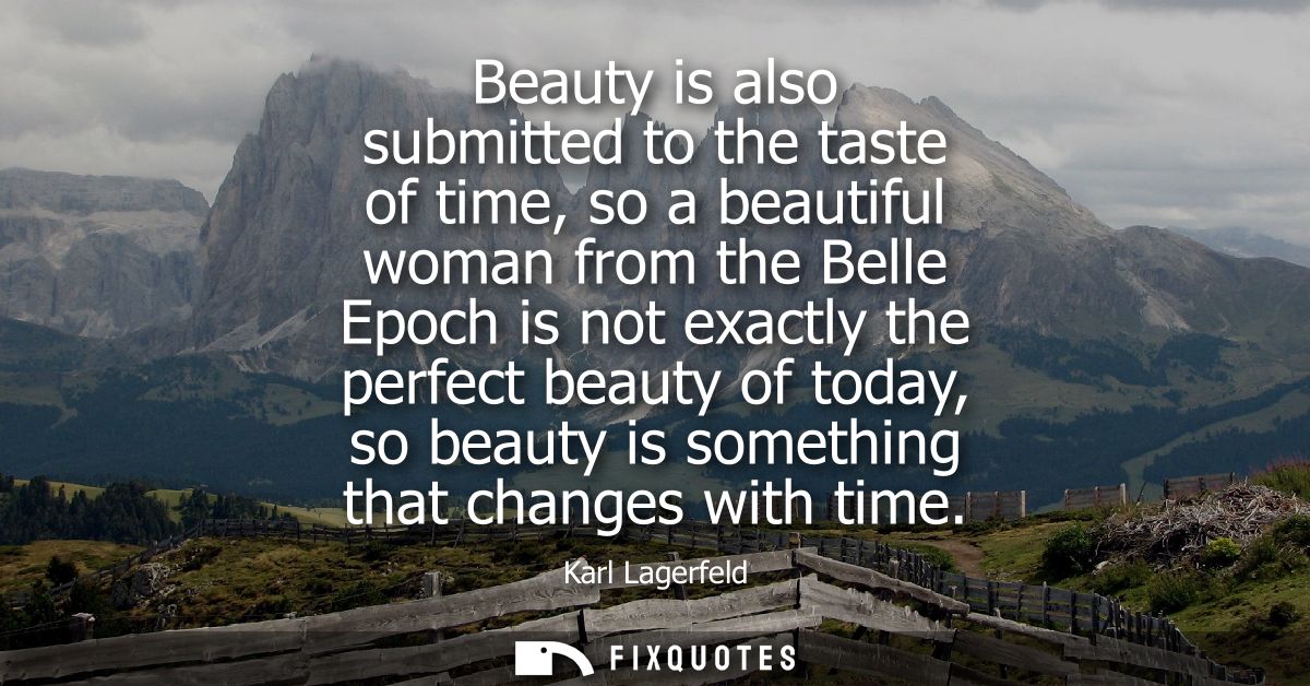 Beauty is also submitted to the taste of time, so a beautiful woman from the Belle Epoch is not exactly the perfect beau