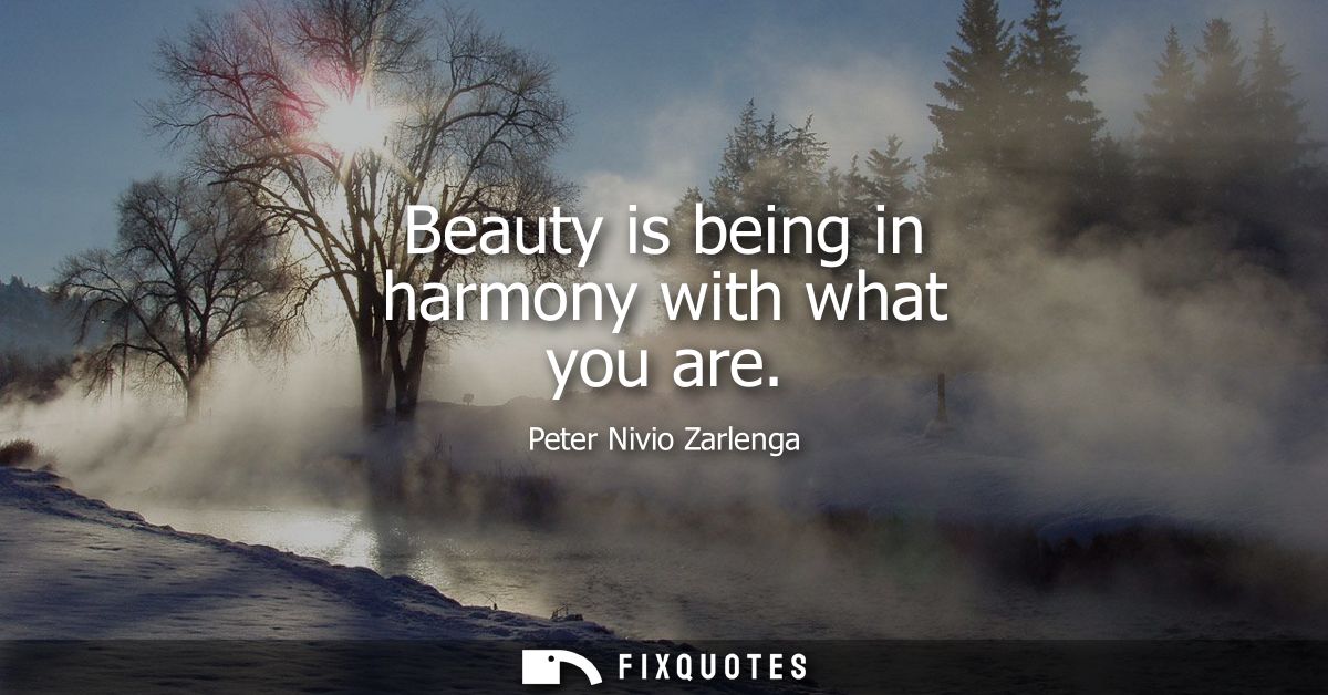 Beauty is being in harmony with what you are