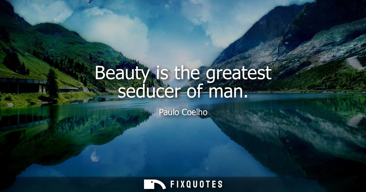 Beauty is the greatest seducer of man