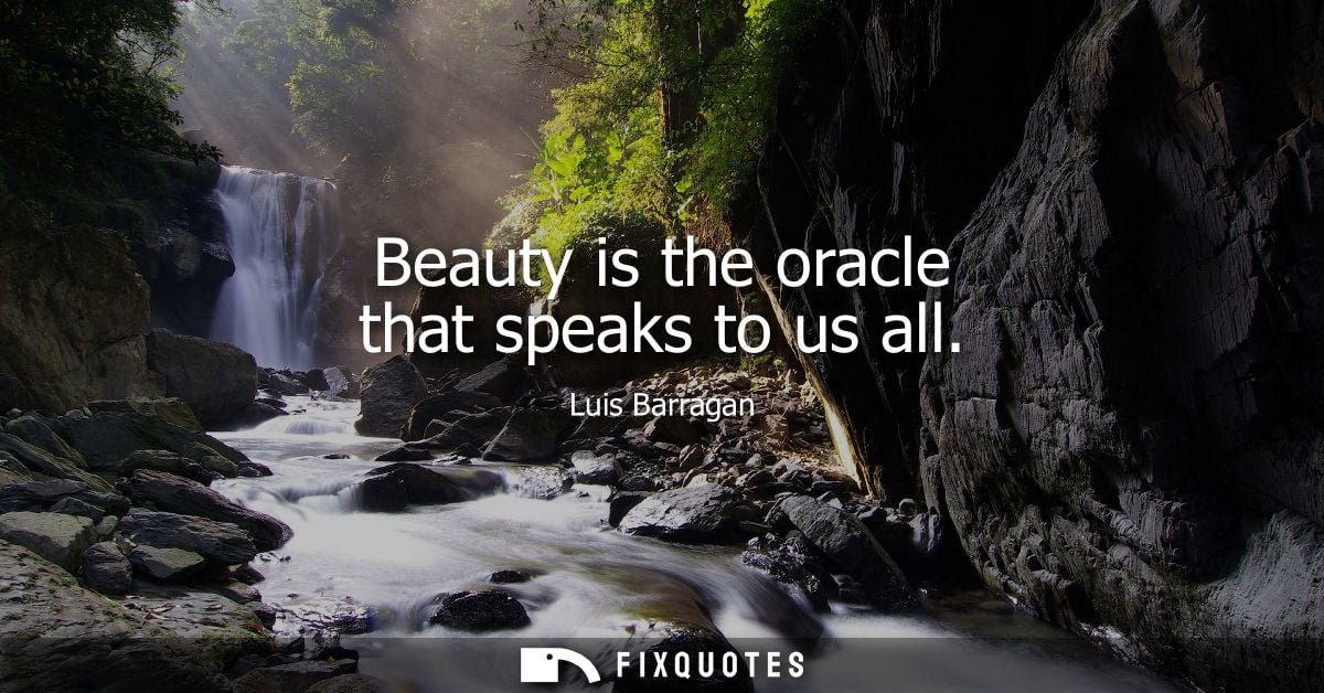 Beauty is the oracle that speaks to us all