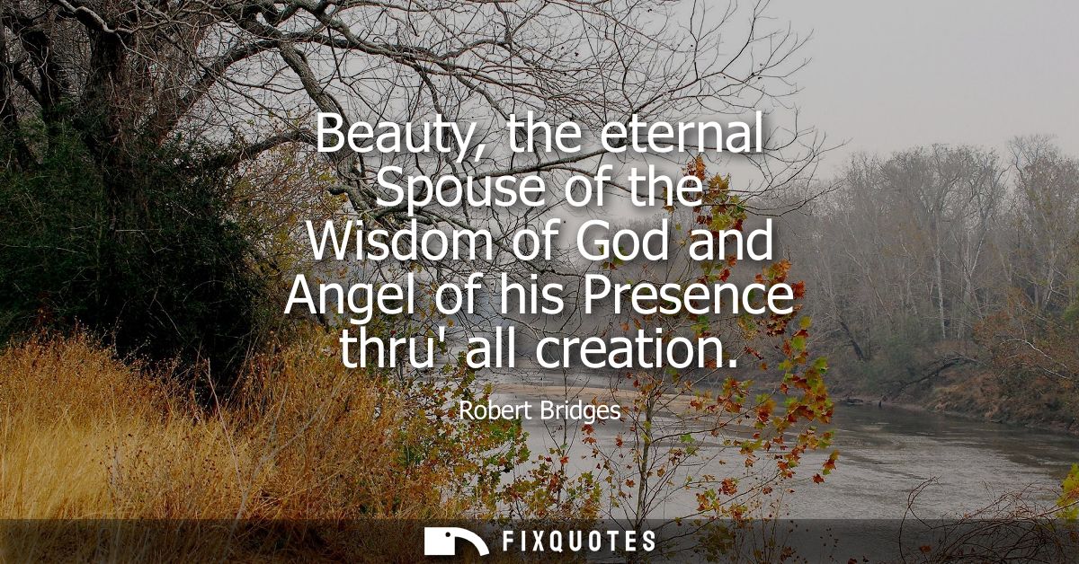 Beauty, the eternal Spouse of the Wisdom of God and Angel of his Presence thru all creation