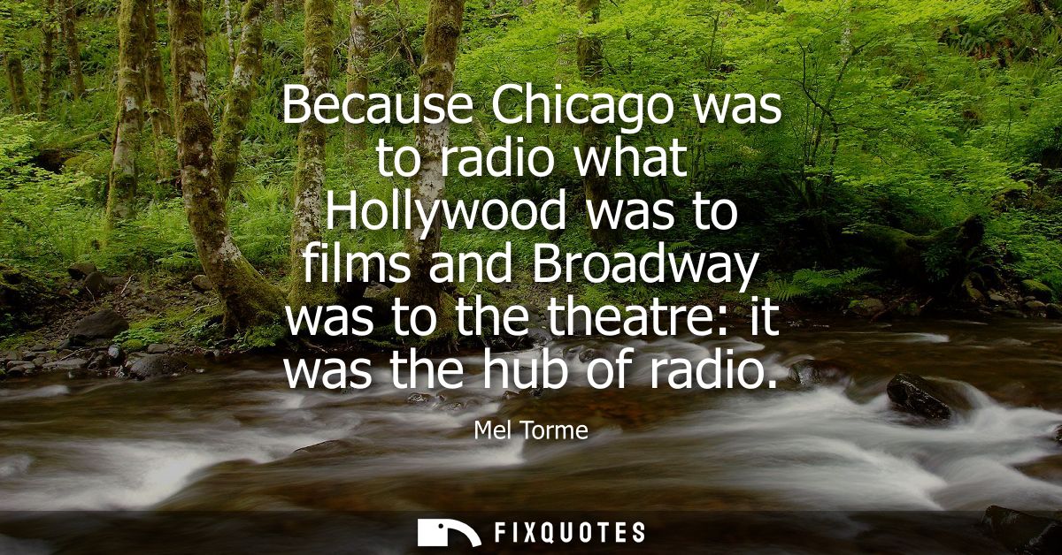 Because Chicago was to radio what Hollywood was to films and Broadway was to the theatre: it was the hub of radio