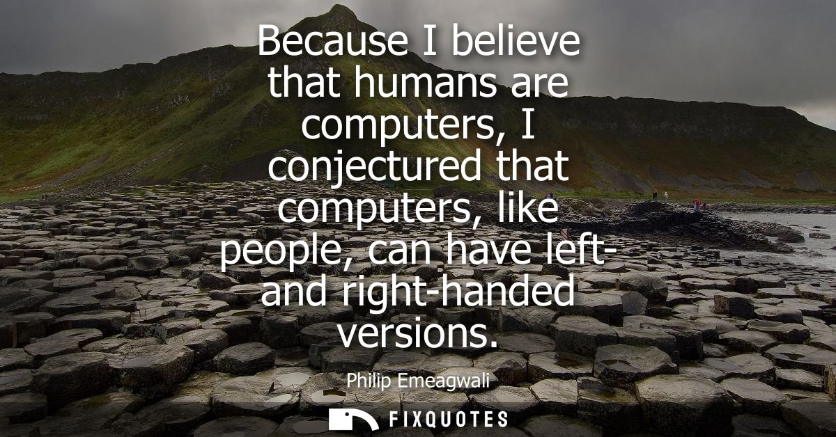 Because I believe that humans are computers, I conjectured that computers, like people, can have left- and right-handed 
