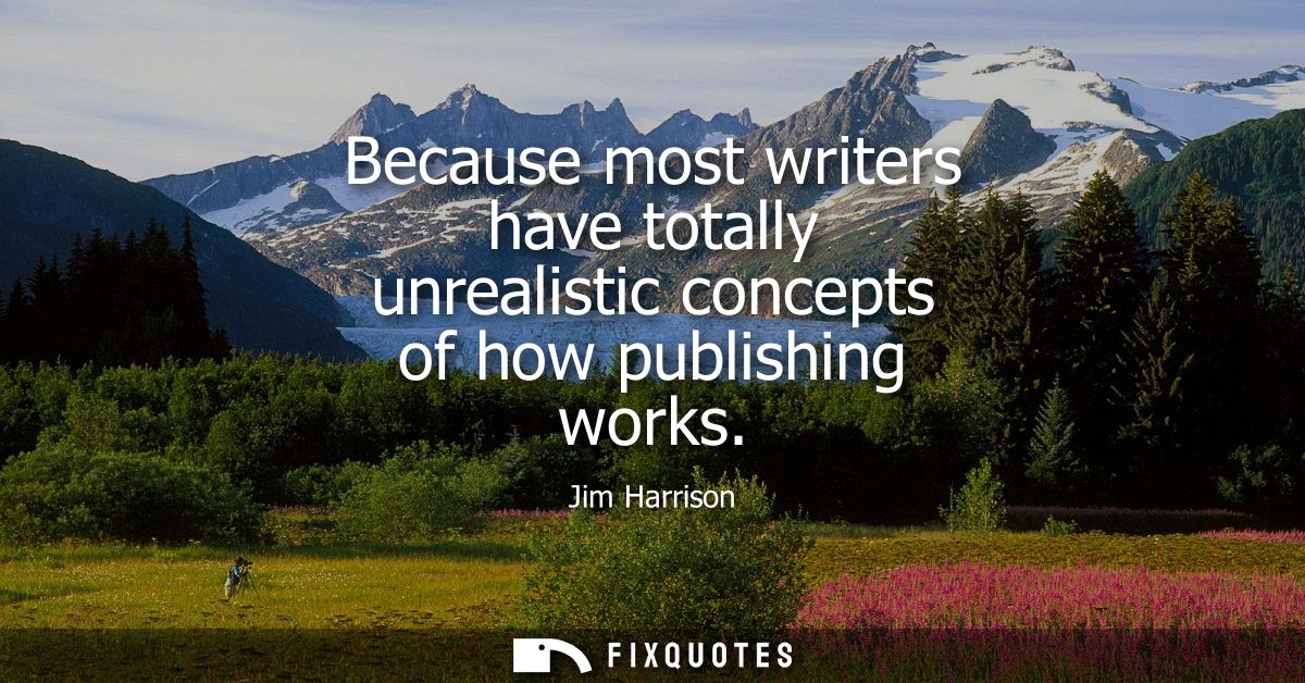 Because most writers have totally unrealistic concepts of how publishing works