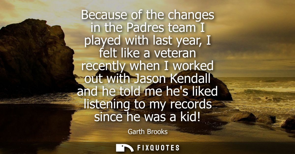 Because of the changes in the Padres team I played with last year, I felt like a veteran recently when I worked out with