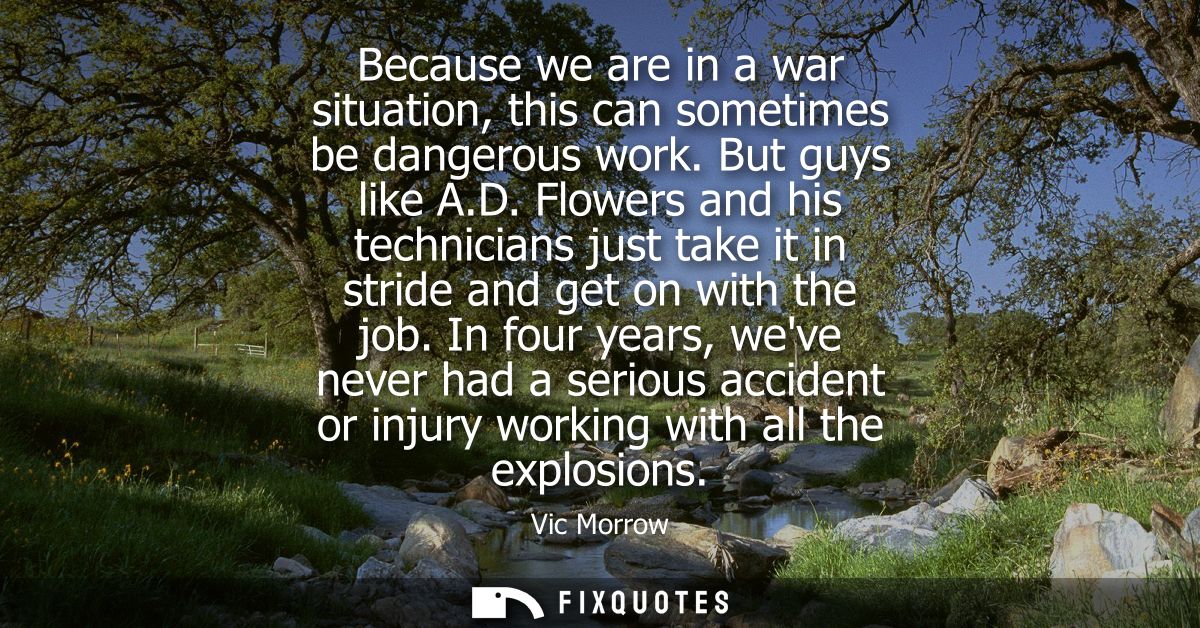 Because we are in a war situation, this can sometimes be dangerous work. But guys like A.D. Flowers and his technicians 