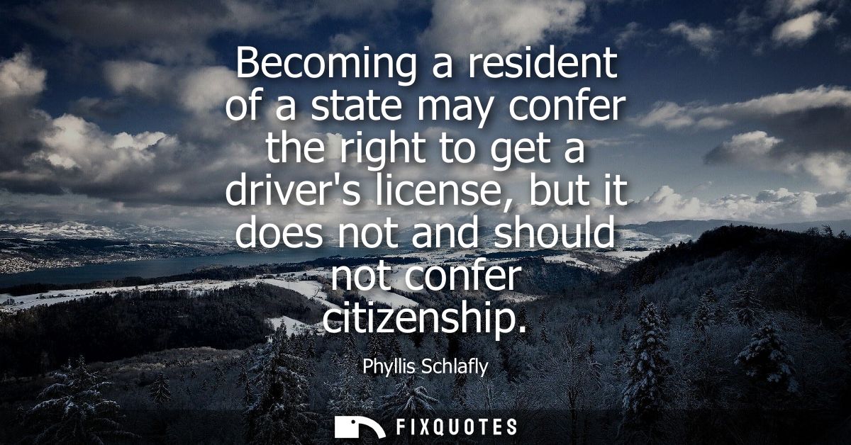 Becoming a resident of a state may confer the right to get a drivers license, but it does not and should not confer citi