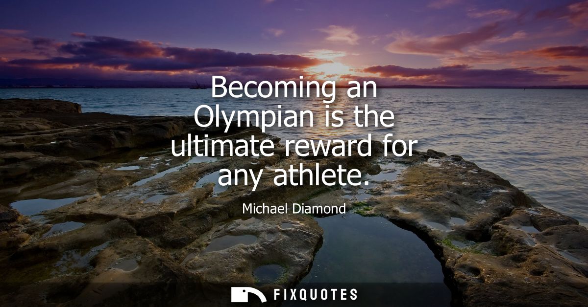 Becoming an Olympian is the ultimate reward for any athlete