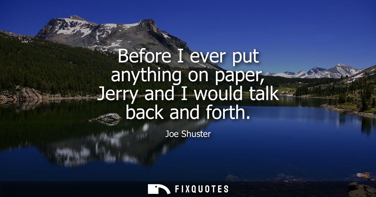 Before I ever put anything on paper, Jerry and I would talk back and forth