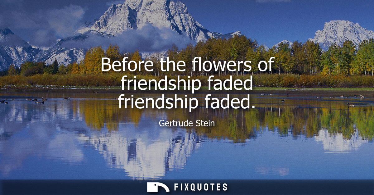 Before the flowers of friendship faded friendship faded