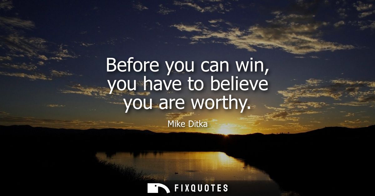 Before you can win, you have to believe you are worthy