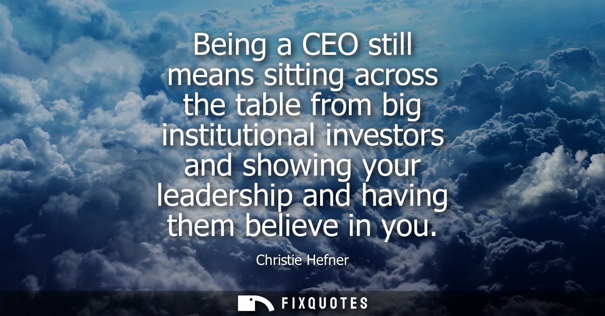 Being a CEO still means sitting across the table from big institutional investors and showing your leadership and having