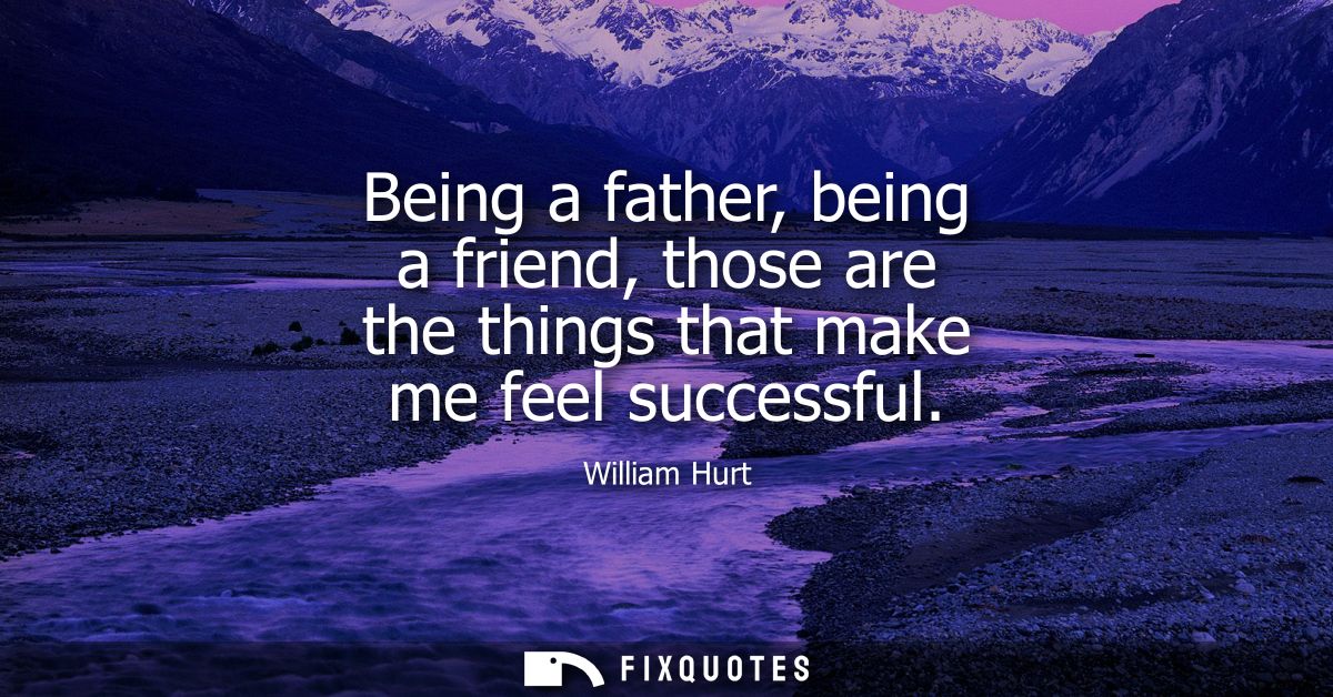 Being a father, being a friend, those are the things that make me feel successful