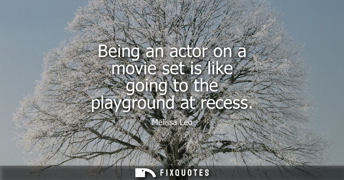 Being an actor on a movie set is like going to the playground at recess