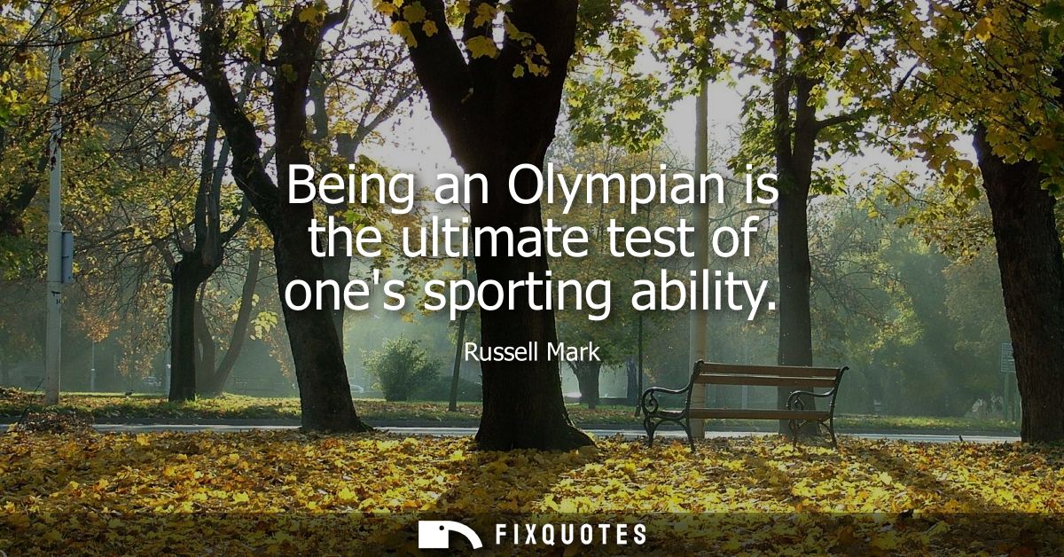 Being an Olympian is the ultimate test of ones sporting ability