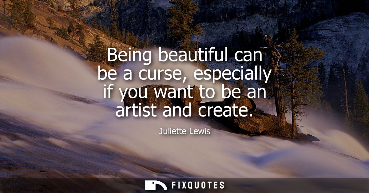 Being beautiful can be a curse, especially if you want to be an artist and create