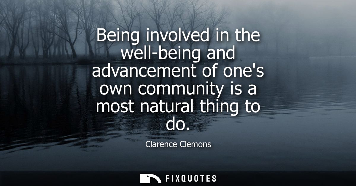 Being involved in the well-being and advancement of ones own community is a most natural thing to do