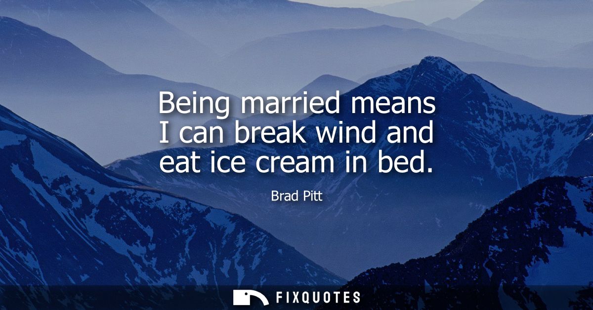 Being married means I can break wind and eat ice cream in bed