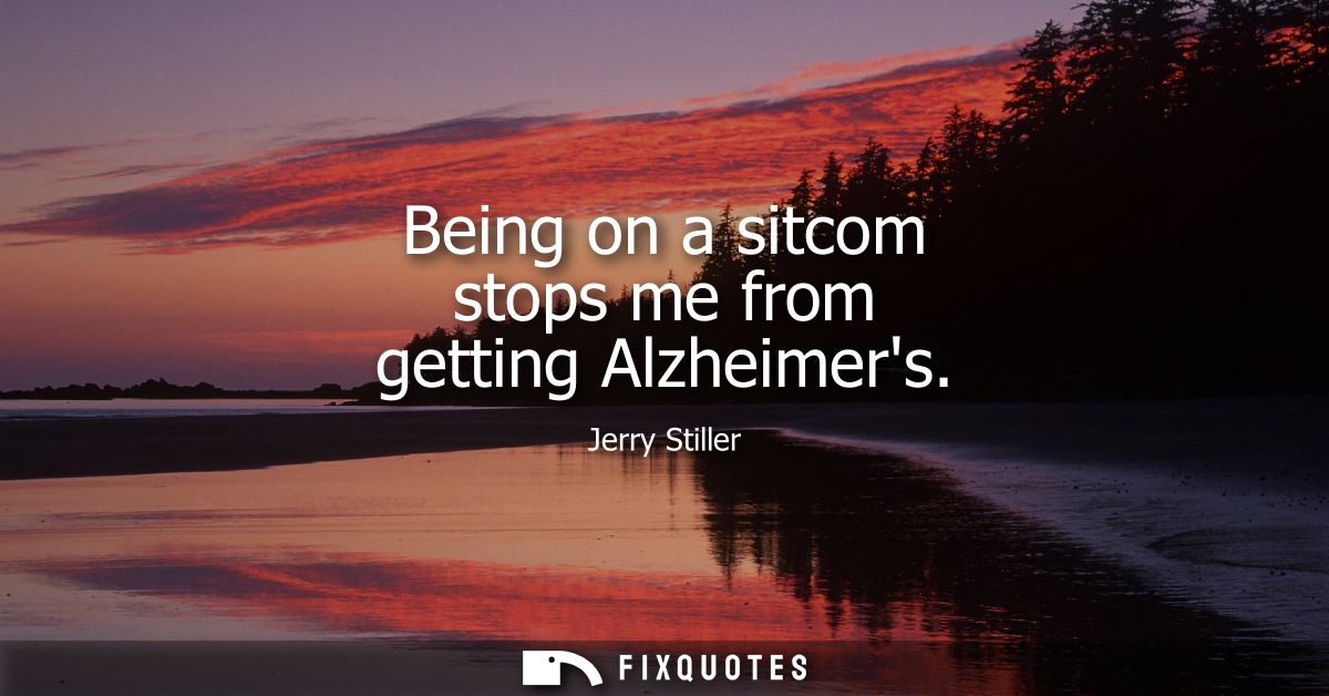 Being on a sitcom stops me from getting Alzheimers