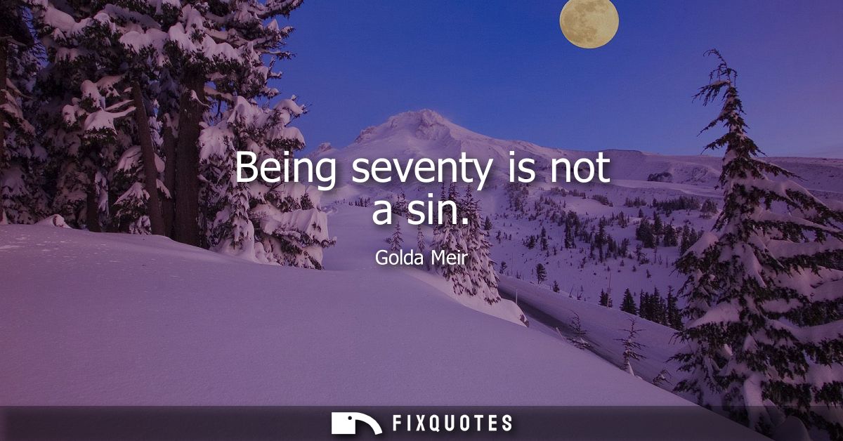 Being seventy is not a sin