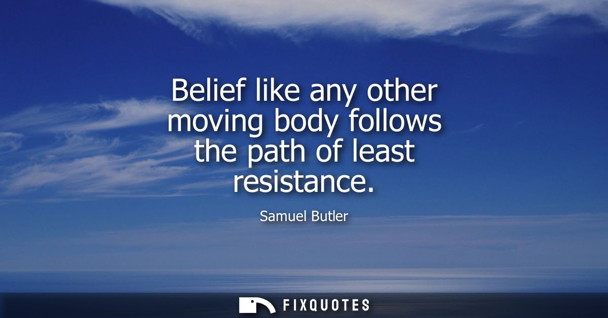 Belief like any other moving body follows the path of least resistance