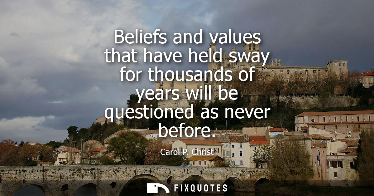 Beliefs and values that have held sway for thousands of years will be questioned as never before