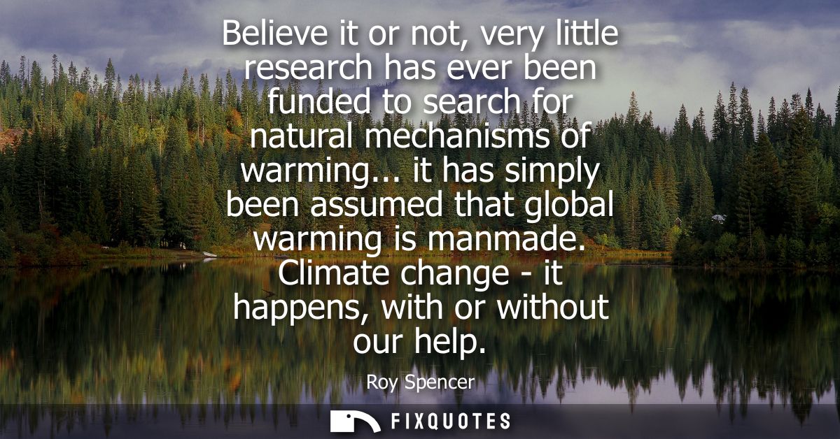 Believe it or not, very little research has ever been funded to search for natural mechanisms of warming...
