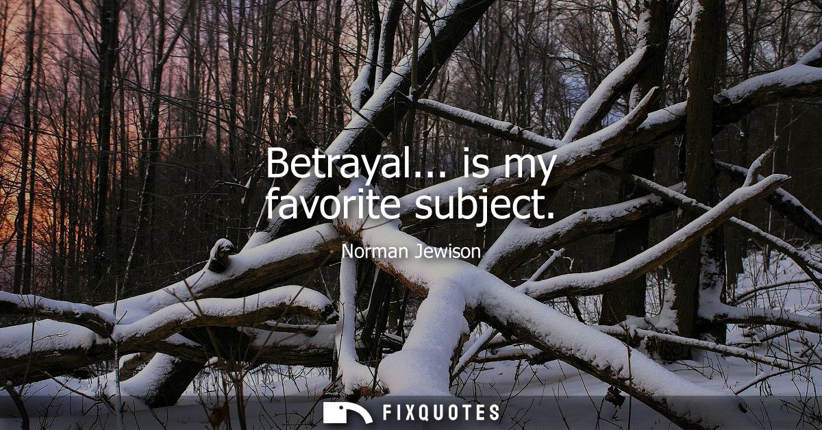 Betrayal... is my favorite subject