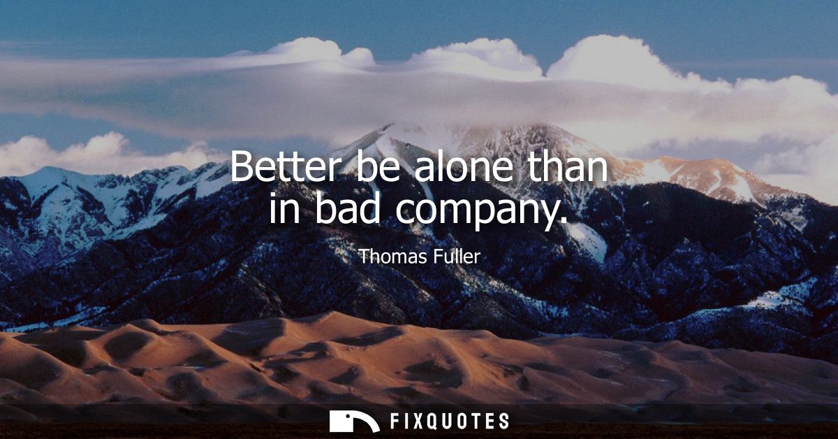 Better be alone than in bad company