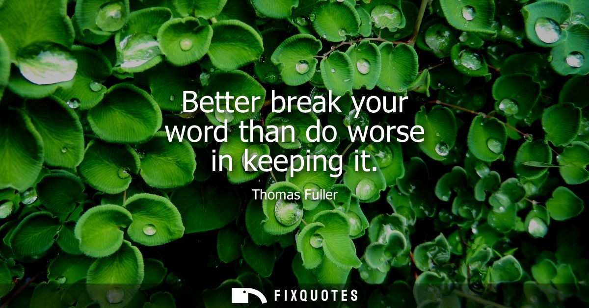 Better break your word than do worse in keeping it