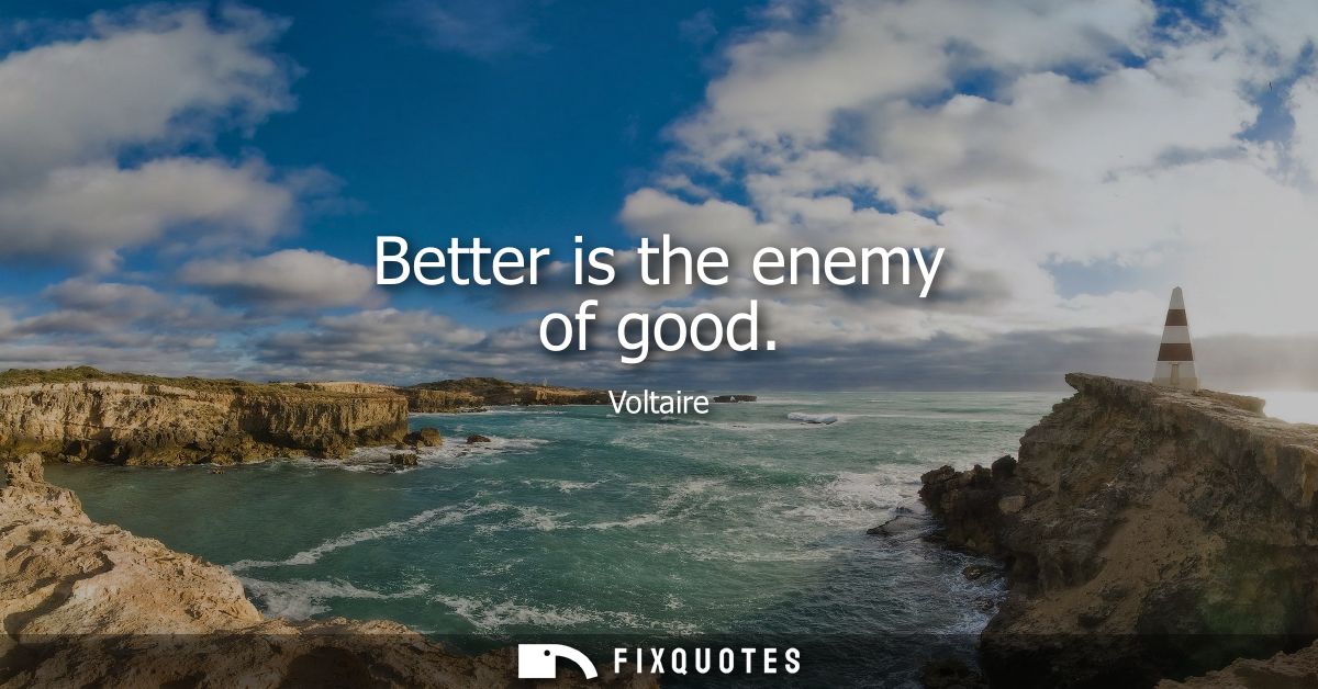 Better is the enemy of good