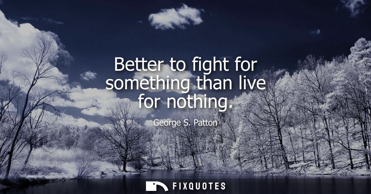 Better to fight for something than live for nothing