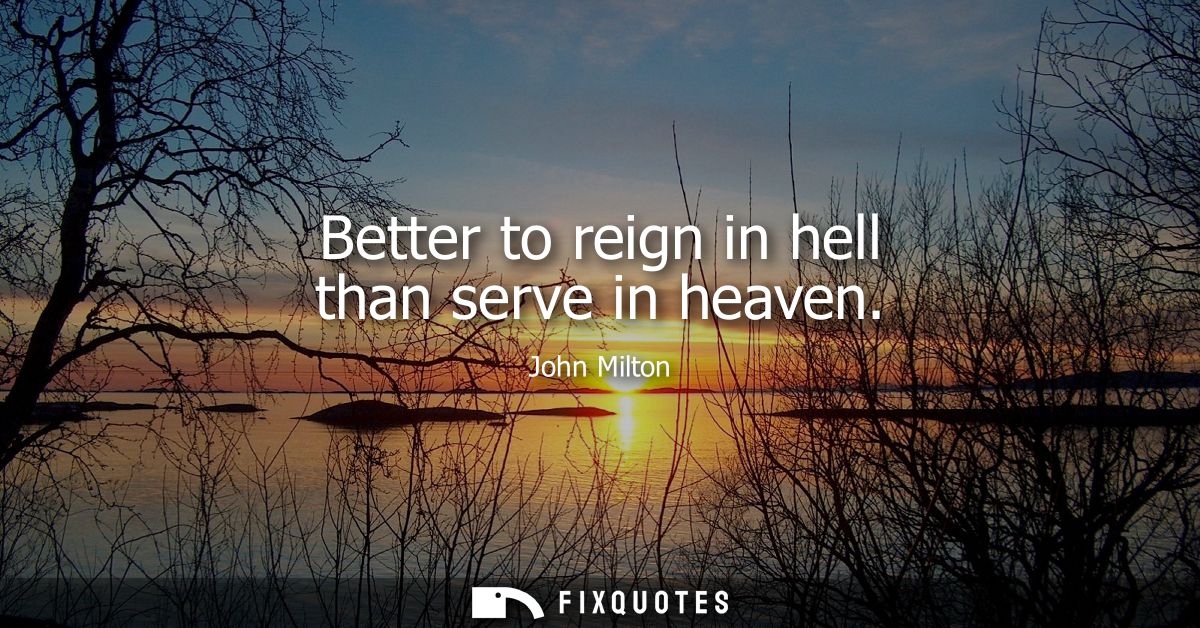 Better to reign in hell than serve in heaven
