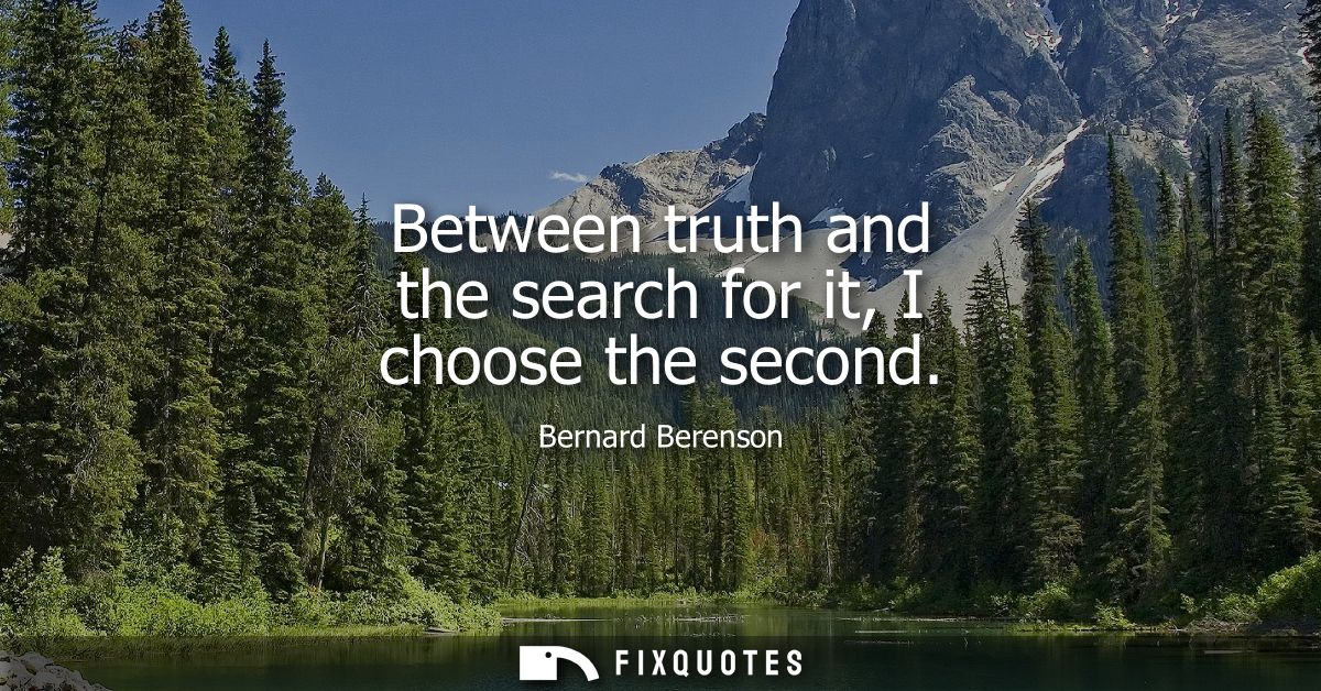 Between truth and the search for it, I choose the second